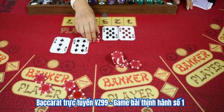 Baccarat trực tuyến VZ99 – Game bài thịnh hành số 1 1 Baccarat trực tuyến VZ99 – Game bài thịnh hành số 1