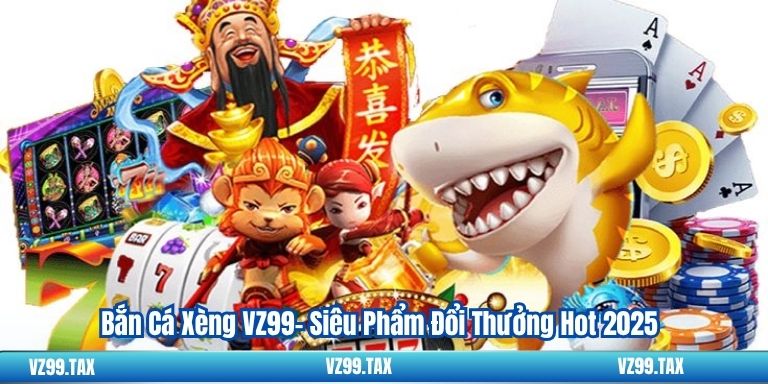 Bắn Cá Xèng VZ99– Siêu Phẩm Đổi Thưởng Hot 2025 1 Bắn Cá Xèng VZ99– Siêu Phẩm Đổi Thưởng Hot 2025