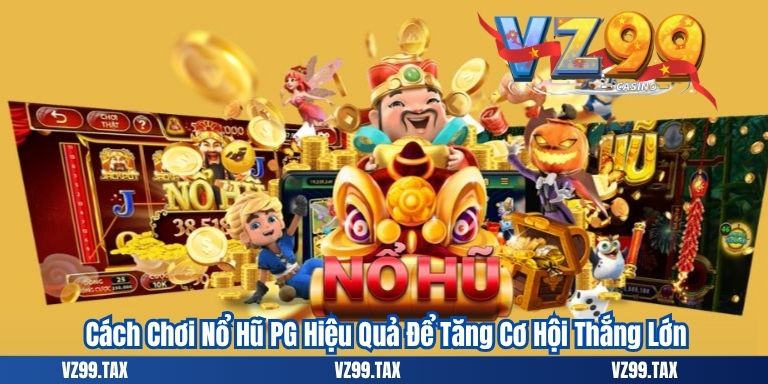 Cách Chơi Nổ Hũ PG Hiệu Quả Để Tăng Cơ Hội Thắng Lớn