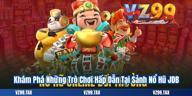 Khám Phá Những Trò Chơi Hấp Dẫn Tại Sảnh Nổ Hũ JDB